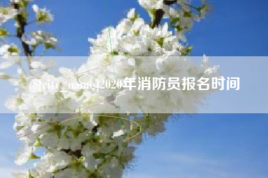 兴安盟2020年消防员报名时间