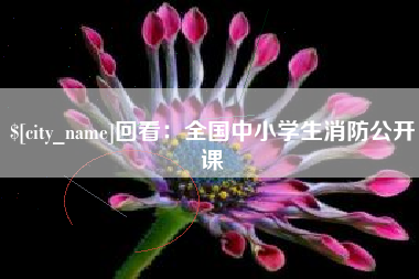 兴安盟回看：全国中小学生消防公开课