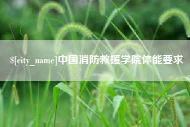 兴安盟中国消防救援学院体能要求