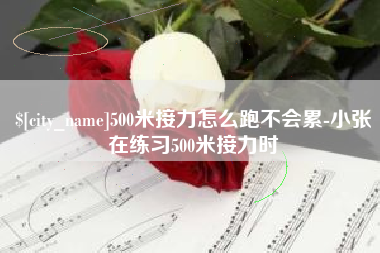 兴安盟500米接力怎么跑不会累-小张在练习500米接力时