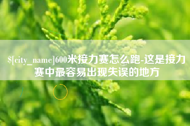 兴安盟600米接力赛怎么跑-这是接力赛中最容易出现失误的地方