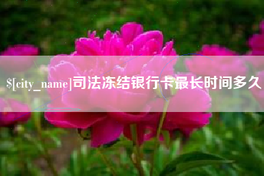 兴安盟司法冻结银行卡最长时间多久