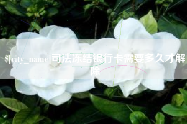 兴安盟司法冻结银行卡需要多久才解除