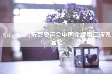 兴安盟东京奥运会中国金牌第二波九宫格