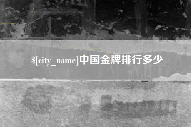 兴安盟中国金牌排行多少