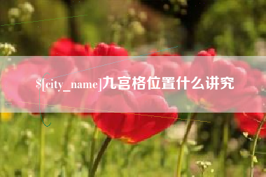 兴安盟九宫格位置什么讲究