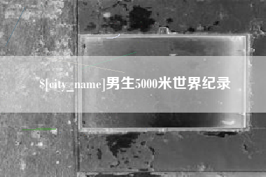 兴安盟男生5000米世界纪录